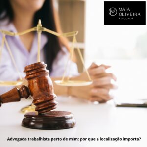Advogada trabalhista perto de mim: por que a localização importa?