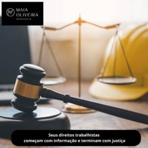 Seus Direitos Trabalhistas Merecem Respeito: Entenda Como o Escritório Maia Oliveira Atua Para Proteger o Trabalhador